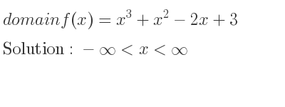 The domain of f(x)=x^3+x^2-2x+3 is -infinity <x<infinity